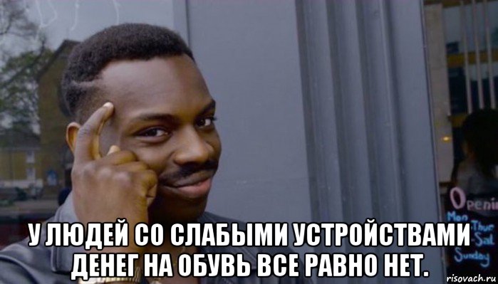  у людей со слабыми устройствами денег на обувь все равно нет., Мем Не делай не будет