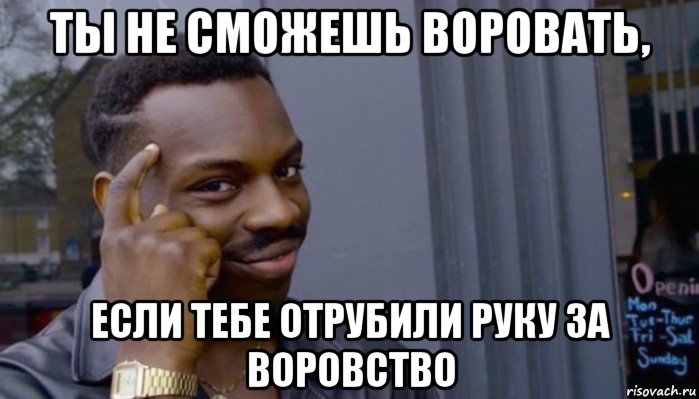 ты не сможешь воровать, если тебе отрубили руку за воровство, Мем Не делай не будет