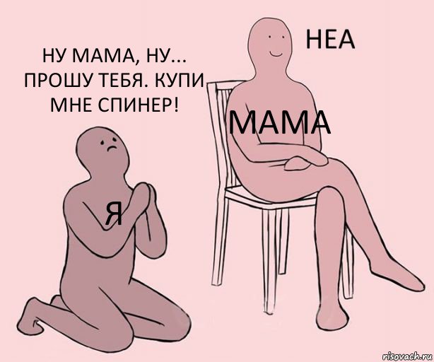 Я Мама Ну мама, ну... Прошу тебя. Купи мне спинер!