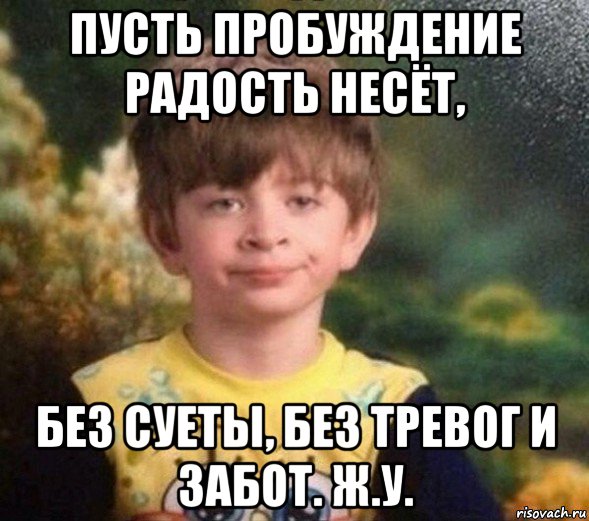 пусть пробуждение радость несёт, без суеты, без тревог и забот. ж.у., Мем Недовольный пацан