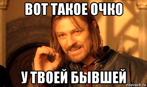 вот такое очко у твоей бывшей, Мем Нельзя просто так взять и (Боромир мем)