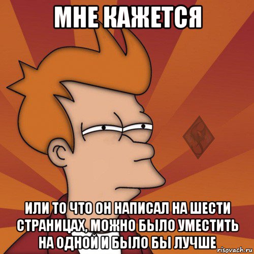 мне кажется или то что он написал на шести страницах, можно было уместить на одной и было бы лучше
