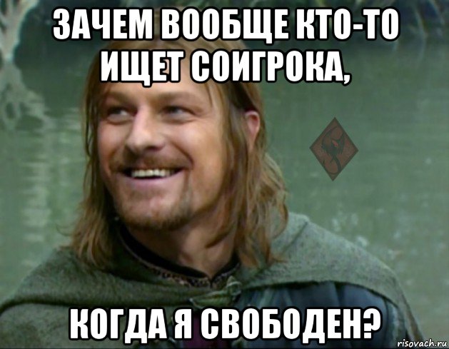 зачем вообще кто-то ищет соигрока, когда я свободен?, Мем ОР Тролль Боромир