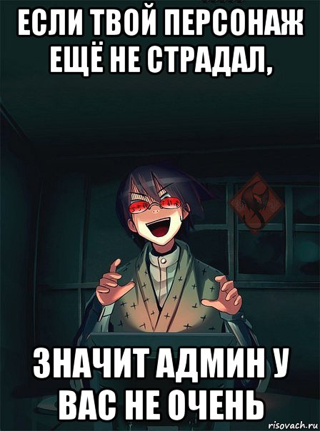 если твой персонаж ещё не страдал, значит админ у вас не очень