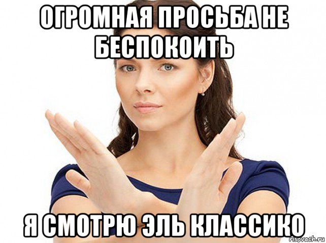огромная просьба не беспокоить я смотрю эль классико