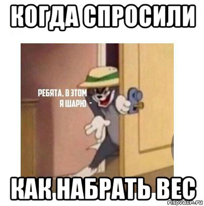 когда спросили как набрать вес, Мем Ребята я в этом шарю