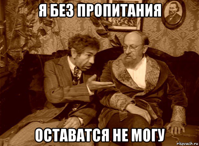 я без пропитания оставатся не могу