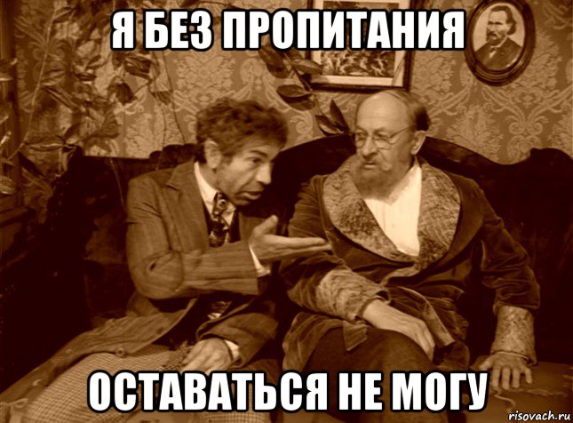 я без пропитания оставаться не могу