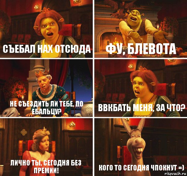 Съебал нах отсюда Фу, блевота Не съездить ли тебе, по ебальцу? Ввкбать меня, за что? Лично ты, сегодня без премии! Кого то сегодня чпокнут =), Комикс  Шрек Фиона Гарольд Осел