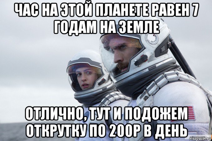 час на этой планете равен 7 годам на земле отлично, тут и подожем открутку по 200р в день