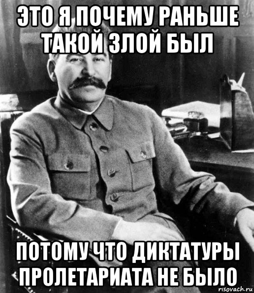 это я почему раньше такой злой был потому что диктатуры пролетариата не было, Мем  иосиф сталин