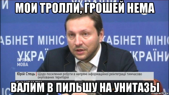 мои тролли, грошей нема валим в пильшу на унитазы