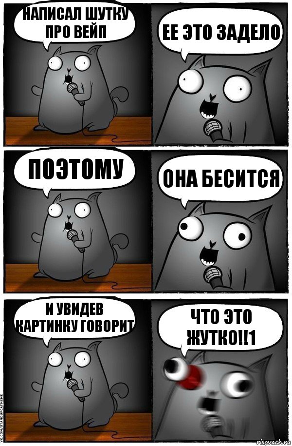 Написал шутку про вейп Ее это задело Поэтому Она бесится И увидев картинку говорит ЧТО ЭТО ЖУТКО!!1, Комикс  Стендап-кот