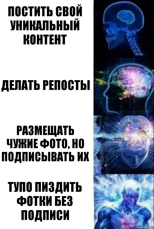 Постить свой уникальный контент Делать репосты Размещать чужие фото, но подписывать их Тупо пиздить фотки без подписи, Комикс  Сверхразум