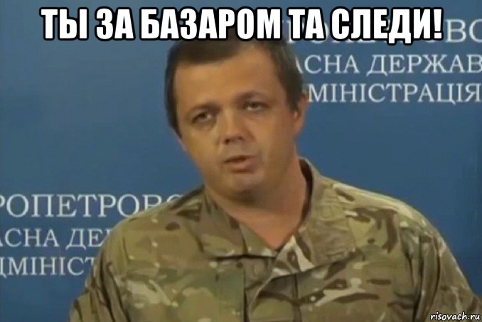 ты за базаром та следи! 