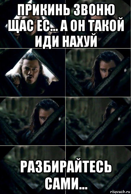 прикинь звоню щас ес... а он такой иди нахуй разбирайтесь сами...