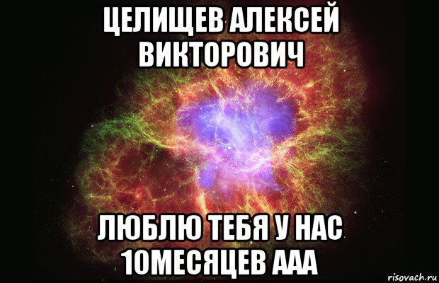 целищев алексей викторович люблю тебя у нас 10месяцев ааа, Мем Туманность