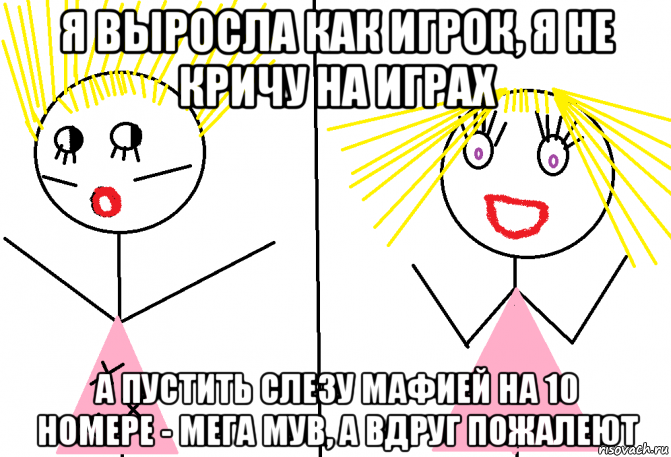 я выросла как игрок, я не кричу на играх а пустить слезу мафией на 10 номере - мега мув, а вдруг пожалеют