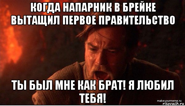 когда напарник в брейке вытащил первое правительство ты был мне как брат! я любил тебя!, Мем ты был мне как брат