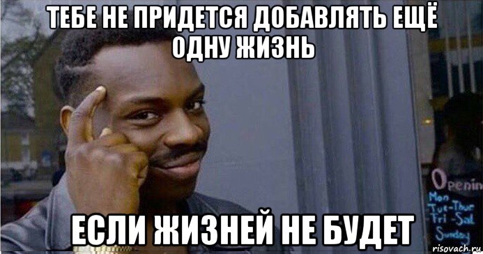 тебе не придется добавлять ещё одну жизнь если жизней не будет, Мем Умный Негр