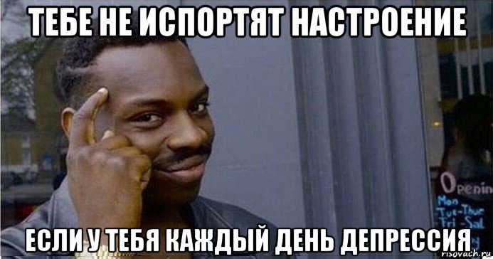 тебе не испортят настроение если у тебя каждый день депрессия, Мем Умный Негр