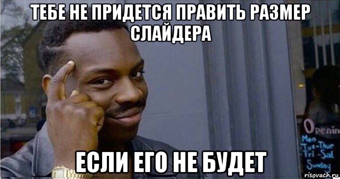 тебе не придется править размер слайдера если его не будет, Мем Умный Негр