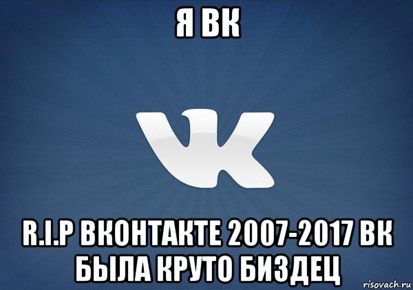 я вк r.i.p вконтакте 2007-2017 вк была круто биздец, Мем Вк