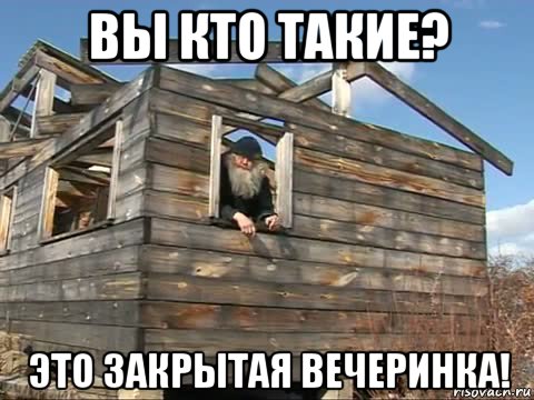 вы кто такие? это закрытая вечеринка!