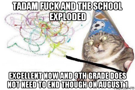 tadam fuck and the school exploded excellent now and 9th grade does not need to end though on august 1, Мем Вжух мем