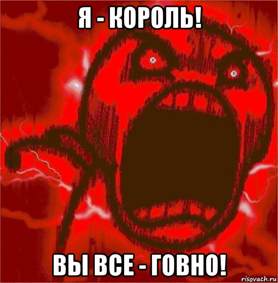 я - король! вы все - говно!
