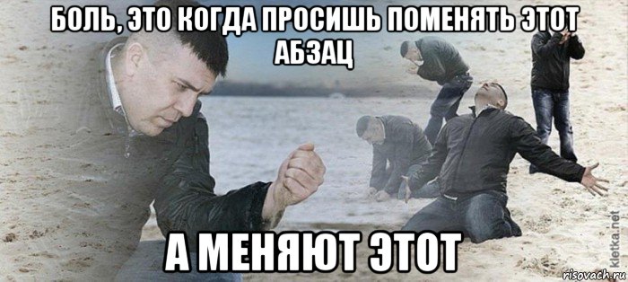боль, это когда просишь поменять этот абзац а меняют этот