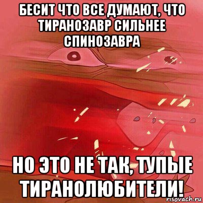 бесит что все думают, что тиранозавр сильнее спинозавра но это не так, тупые тиранолюбители!