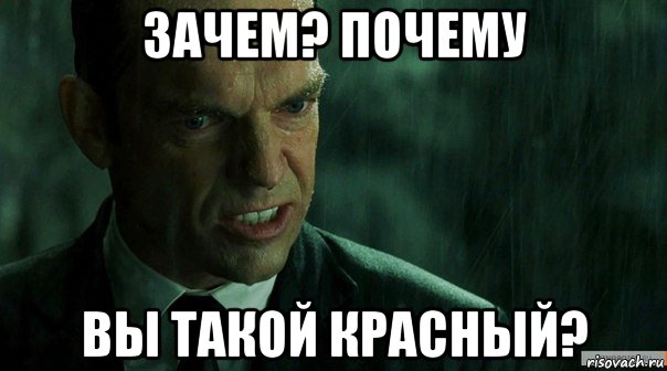 зачем? почему вы такой красный?