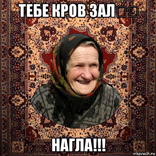 тебе кров зал€€ нагла!!!
