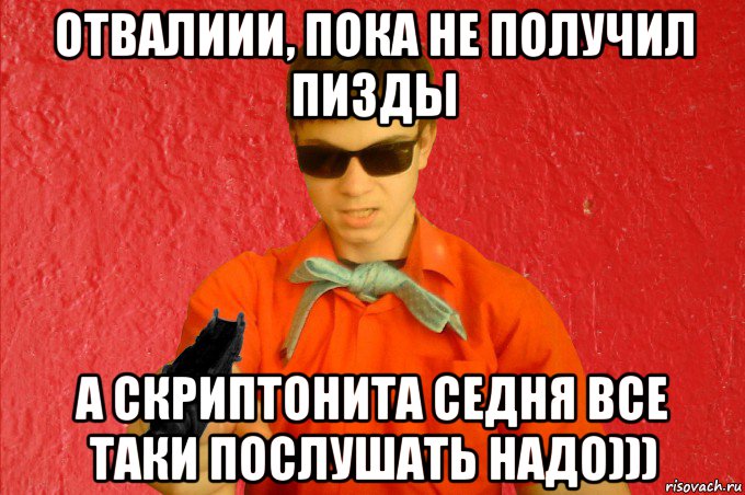 отвалиии, пока не получил пизды а скриптонита седня все таки послушать надо))), Мем БАНДИТ