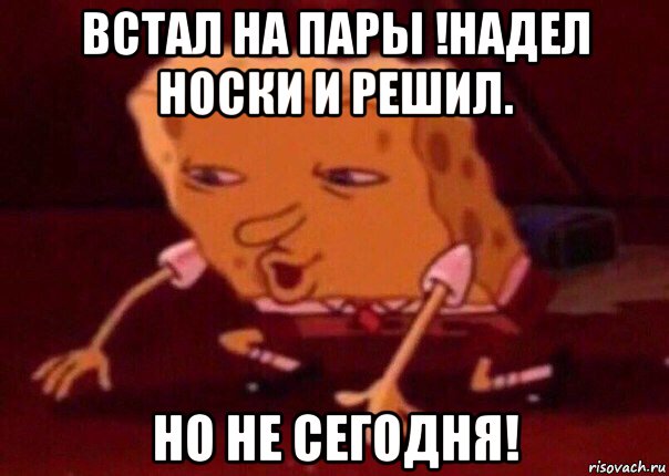 встал на пары !надел носки и решил. но не сегодня!, Мем    Bettingmemes