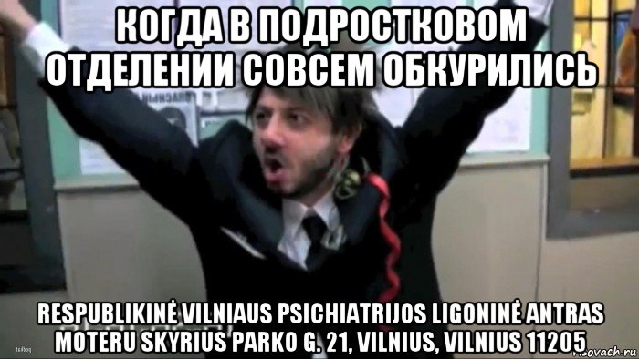 когда в подростковом отделении совсем обкурились respublikinė vilniaus psichiatrijos ligoninė antras moteru skyrius parko g. 21, vilnius, vilnius 11205