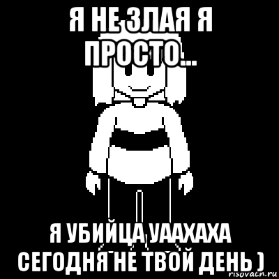 я не злая я просто... я убийца уаахаха сегодня не твой день ), Мем Чара undertale