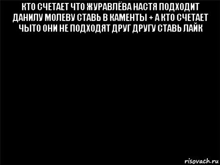 кто счетает что журавлёва настя подходит данилу молеву ставь в каменты + а кто счетает чыто они не подходят друг другу ставь лайк 