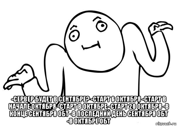  -сервер будет в сентябре? -старт 6 октября -старт в начале октября -старт в октябре -старт 20 октября -в конце сентября обт -в последний день сентября обт -в октябре обт