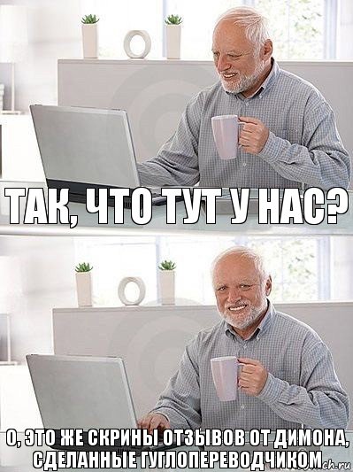 Так, что тут у нас? О, это же скрины отзывов от Димона, сделанные гуглопереводчиком