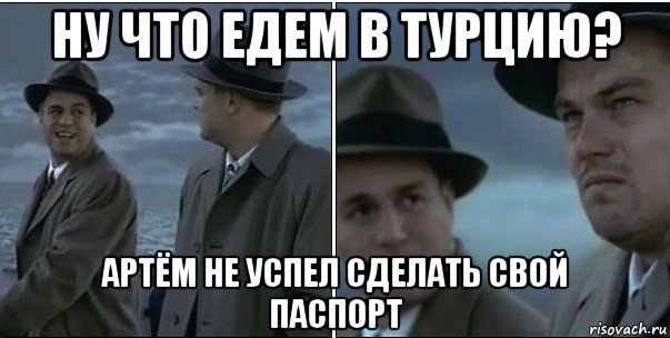 ну что едем в турцию? артём не успел сделать свой паспорт, Мем ди каприо