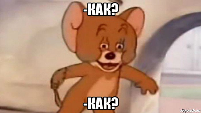 -как? -как?