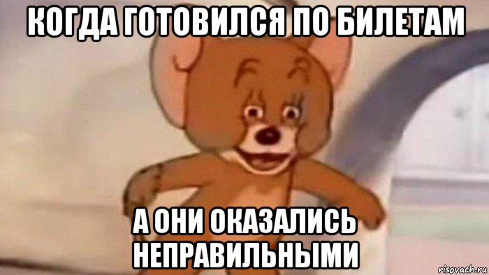 когда готовился по билетам а они оказались неправильными