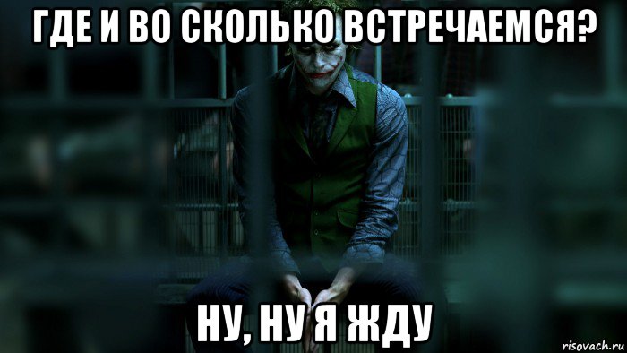 где и во сколько встречаемся? ну, ну я жду, Мем джокер