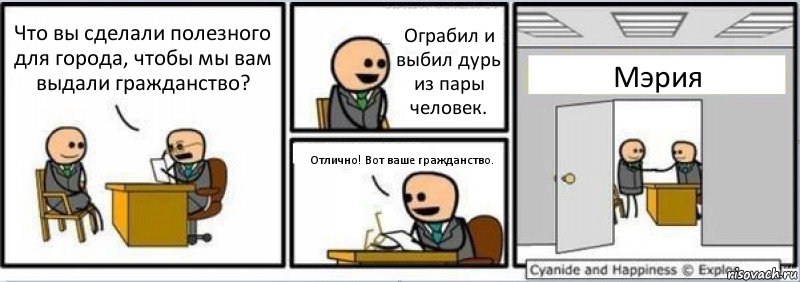 Что вы сделали полезного для города, чтобы мы вам выдали гражданство? Ограбил и выбил дурь из пары человек. Отлично! Вот ваше гражданство. Мэрия