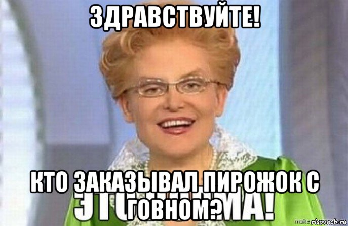 здравствуйте! кто заказывал пирожок с говном?
