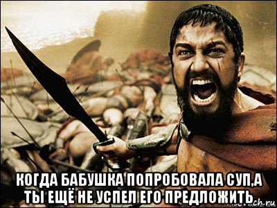  когда бабушка попробовала суп,а ты ещё не успел его предложить, Мем Это Спарта