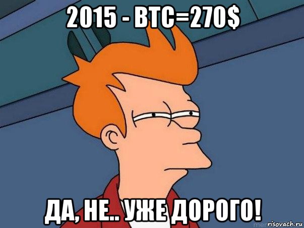 2015 - btc=270$ да, не.. уже дорого!, Мем  Фрай (мне кажется или)