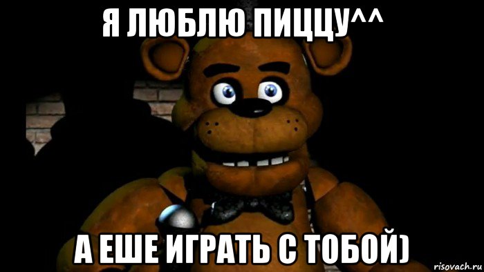 я люблю пиццу^^ а еше играть с тобой)